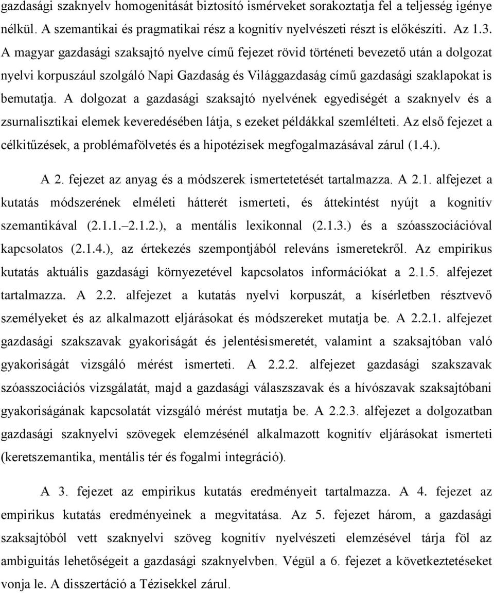 A dolgozat a gazdasági szaksajtó nyelvének egyediségét a szaknyelv és a zsurnalisztikai elemek keveredésében látja, s ezeket példákkal szemlélteti.