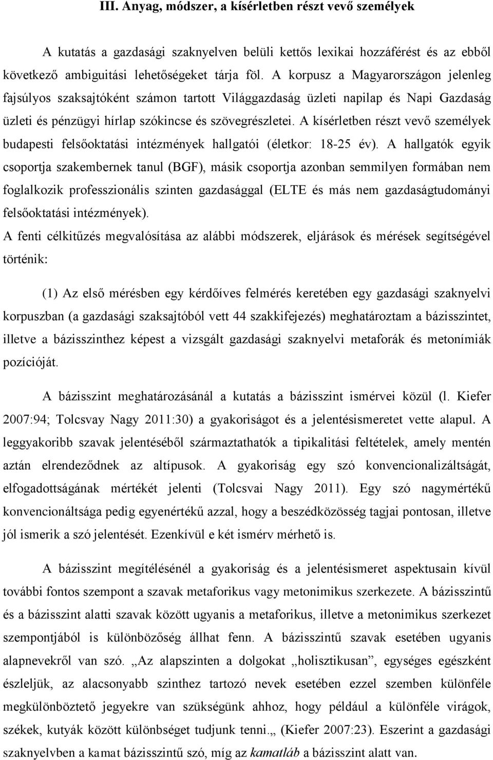 A kísérletben részt vevő személyek budapesti felsőoktatási intézmények hallgatói (életkor: 18-25 év).