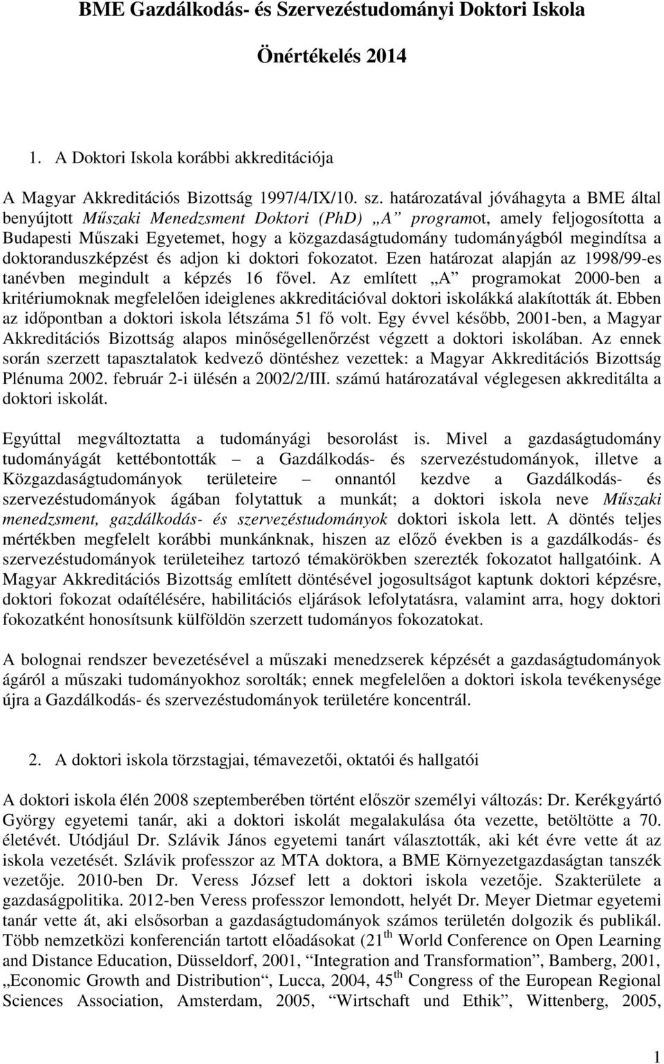 a doktoranduszképzést és adjon ki doktori fokozatot. Ezen határozat alapján az 1998/99-es tanévben megindult a képzés 16 fővel.