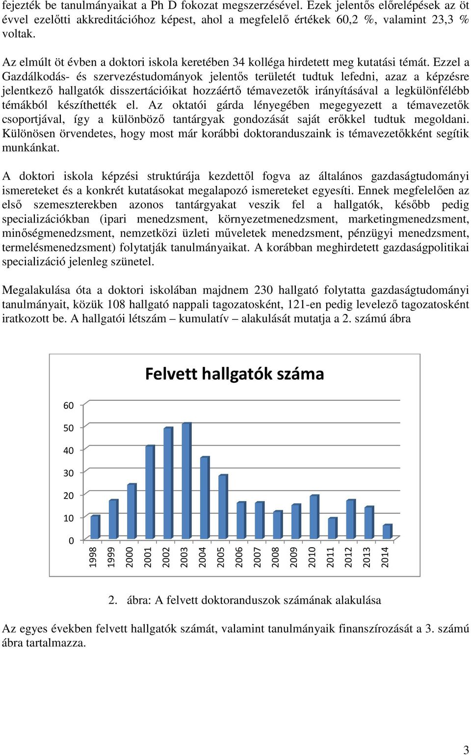 Ezzel a Gazdálkodás- és szervezéstudományok jelentős területét tudtuk lefedni, azaz a képzésre jelentkező hallgatók disszertációikat hozzáértő témavezetők irányításával a legkülönfélébb témákból