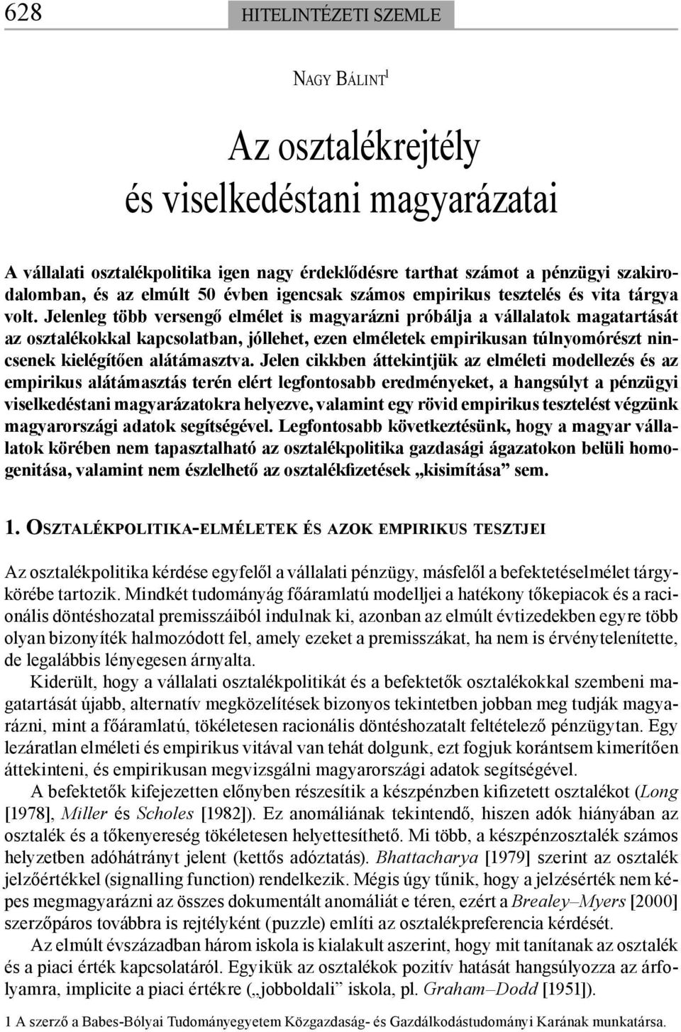 Jelenleg több versengő elmélet is magyarázni próbálja a vállalatok magatartását az osztalékokkal kapcsolatban, jóllehet, ezen elméletek empirikusan túlnyomórészt nincsenek kielégítően alátámasztva.