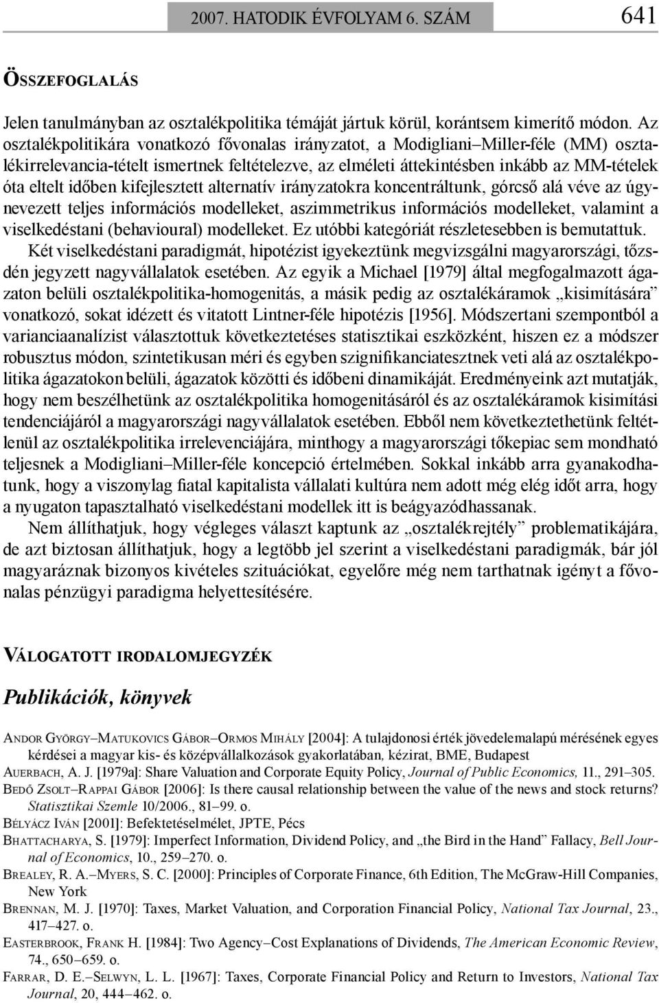 időben kifejlesztett alternatív irányzatokra koncentráltunk, górcső alá véve az úgynevezett teljes információs modelleket, aszimmetrikus információs modelleket, valamint a viselkedéstani