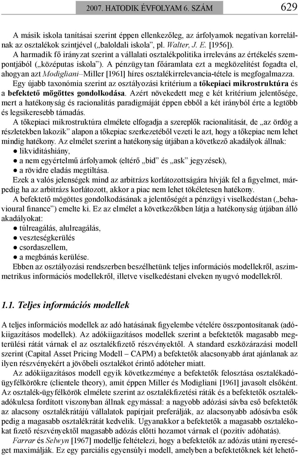 A pénzügytan főáramlata ezt a megközelítést fogadta el, ahogyan azt Modigliani Miller [1961] híres osztalékirrelevancia-tétele is megfogalmazza.