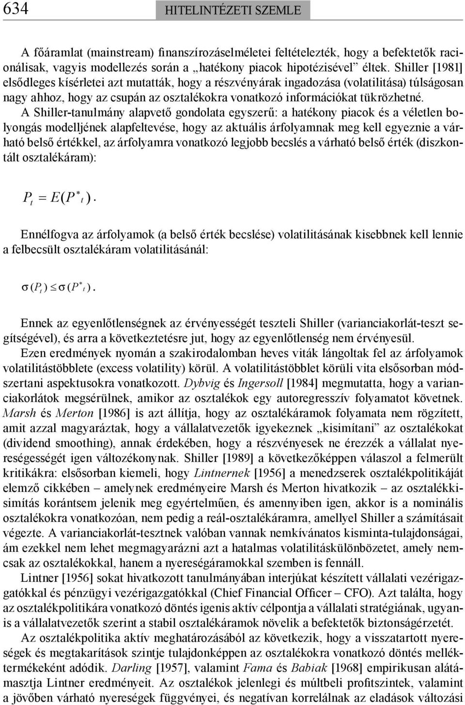 A Shiller-tanulmány alapvető gondolata egyszerű: a hatékony piacok és a véletlen bolyongás modelljének alapfeltevése, hogy az aktuális árfolyamnak meg kell egyeznie a várható belső értékkel, az