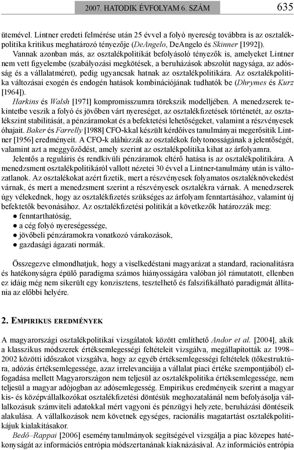 Vannak azonban más, az osztalékpolitikát befolyásoló tényezők is, amelyeket Lintner nem vett figyelembe (szabályozási megkötések, a beruházások abszolút nagysága, az adósság és a vállalatméret),