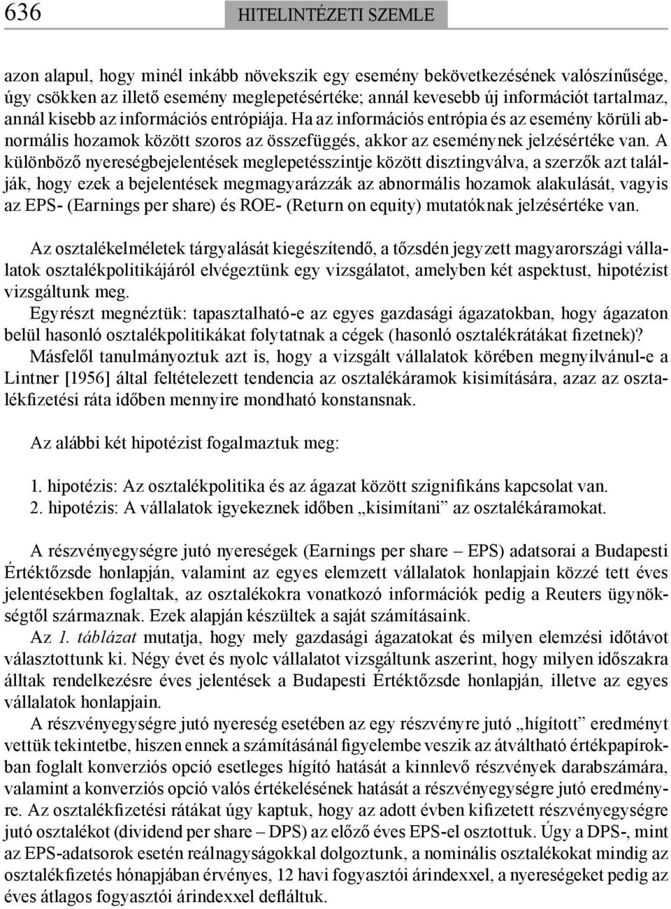 A különböző nyereségbejelentések meglepetésszintje között disztingválva, a szerzők azt találják, hogy ezek a bejelentések megmagyarázzák az abnormális hozamok alakulását, vagyis az EPS- (Earnings per