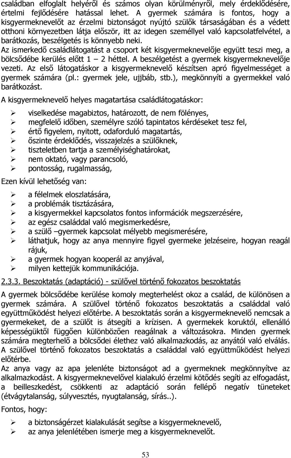 kapcsolatfelvétel, a barátkozás, beszélgetés is könnyebb neki. Az ismerkedő családlátogatást a csoport két kisgyermeknevelője együtt teszi meg, a bölcsődébe kerülés előtt 1 2 héttel.