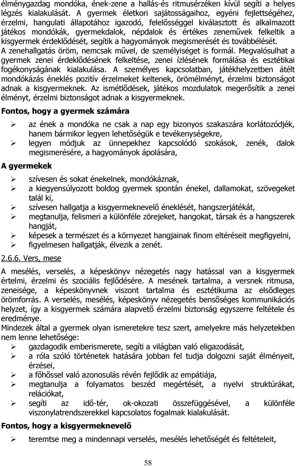 zeneművek felkeltik a kisgyermek érdeklődését, segítik a hagyományok megismerését és továbbélését. A zenehallgatás öröm, nemcsak művel, de személyiséget is formál.