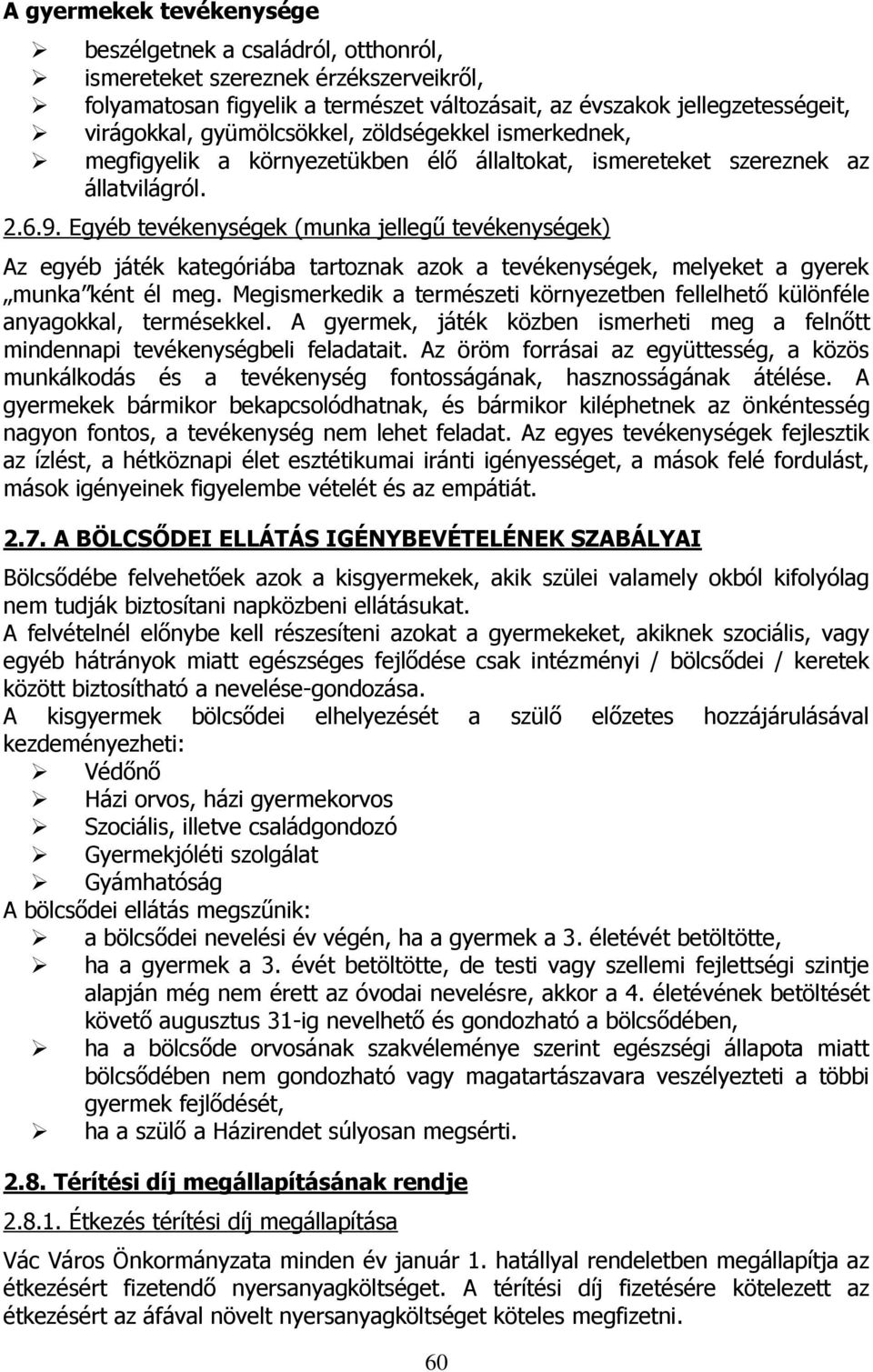 Egyéb tevékenységek (munka jellegű tevékenységek) Az egyéb játék kategóriába tartoznak azok a tevékenységek, melyeket a gyerek munka ként él meg.