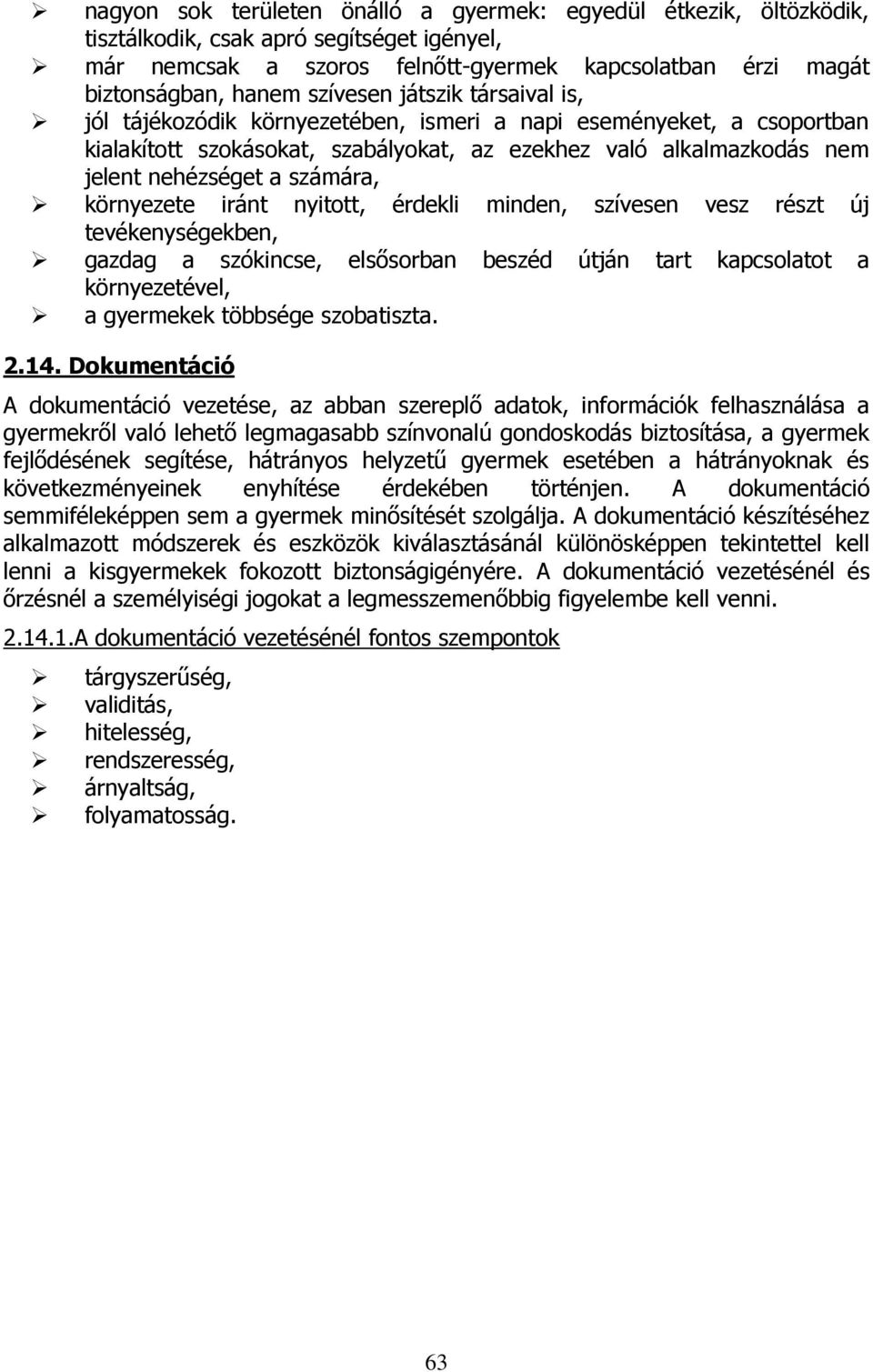 számára, környezete iránt nyitott, érdekli minden, szívesen vesz részt új tevékenységekben, gazdag a szókincse, elsősorban beszéd útján tart kapcsolatot a környezetével, a gyermekek többsége