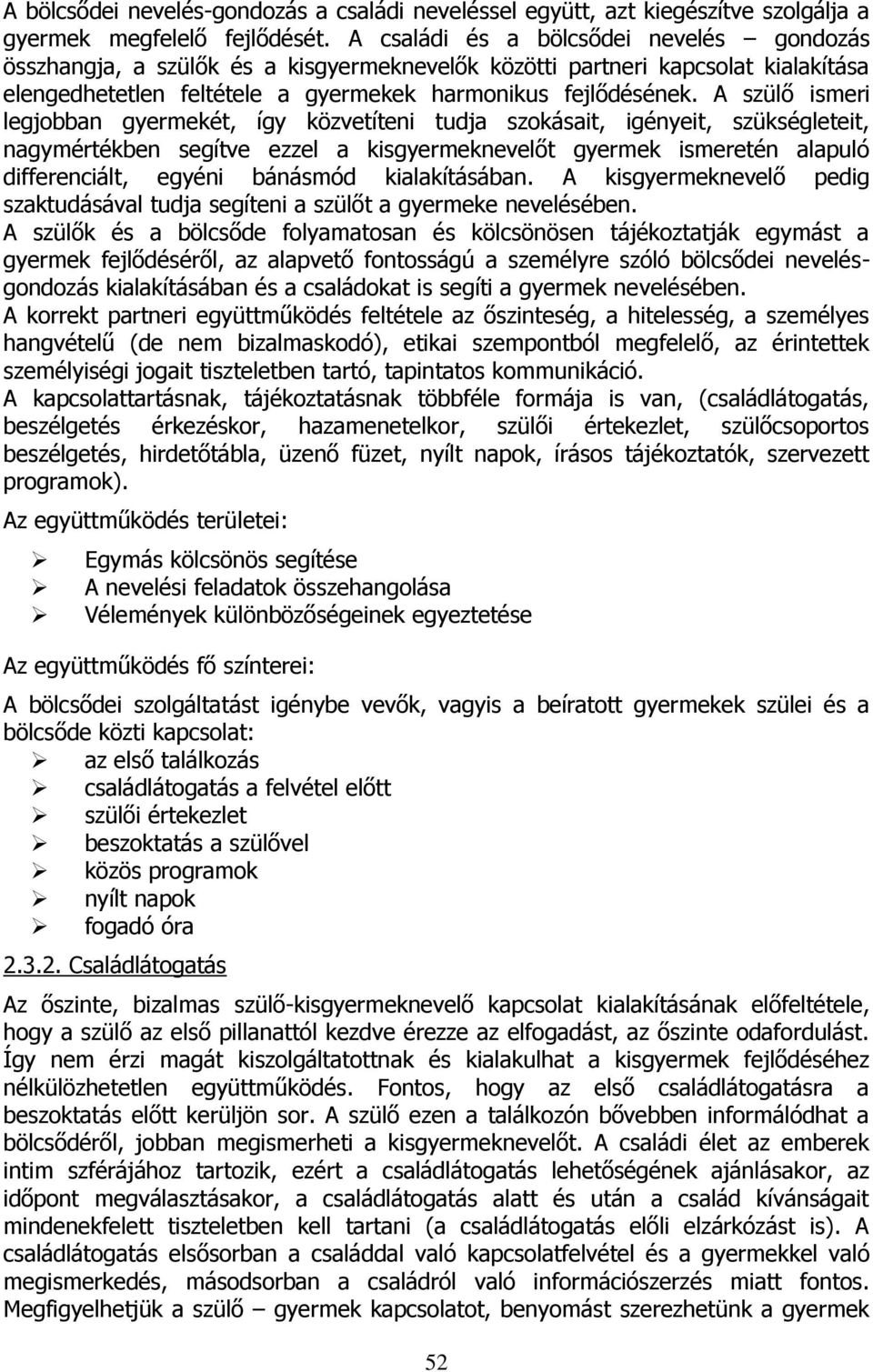 A szülő ismeri legjobban gyermekét, így közvetíteni tudja szokásait, igényeit, szükségleteit, nagymértékben segítve ezzel a kisgyermeknevelőt gyermek ismeretén alapuló differenciált, egyéni bánásmód