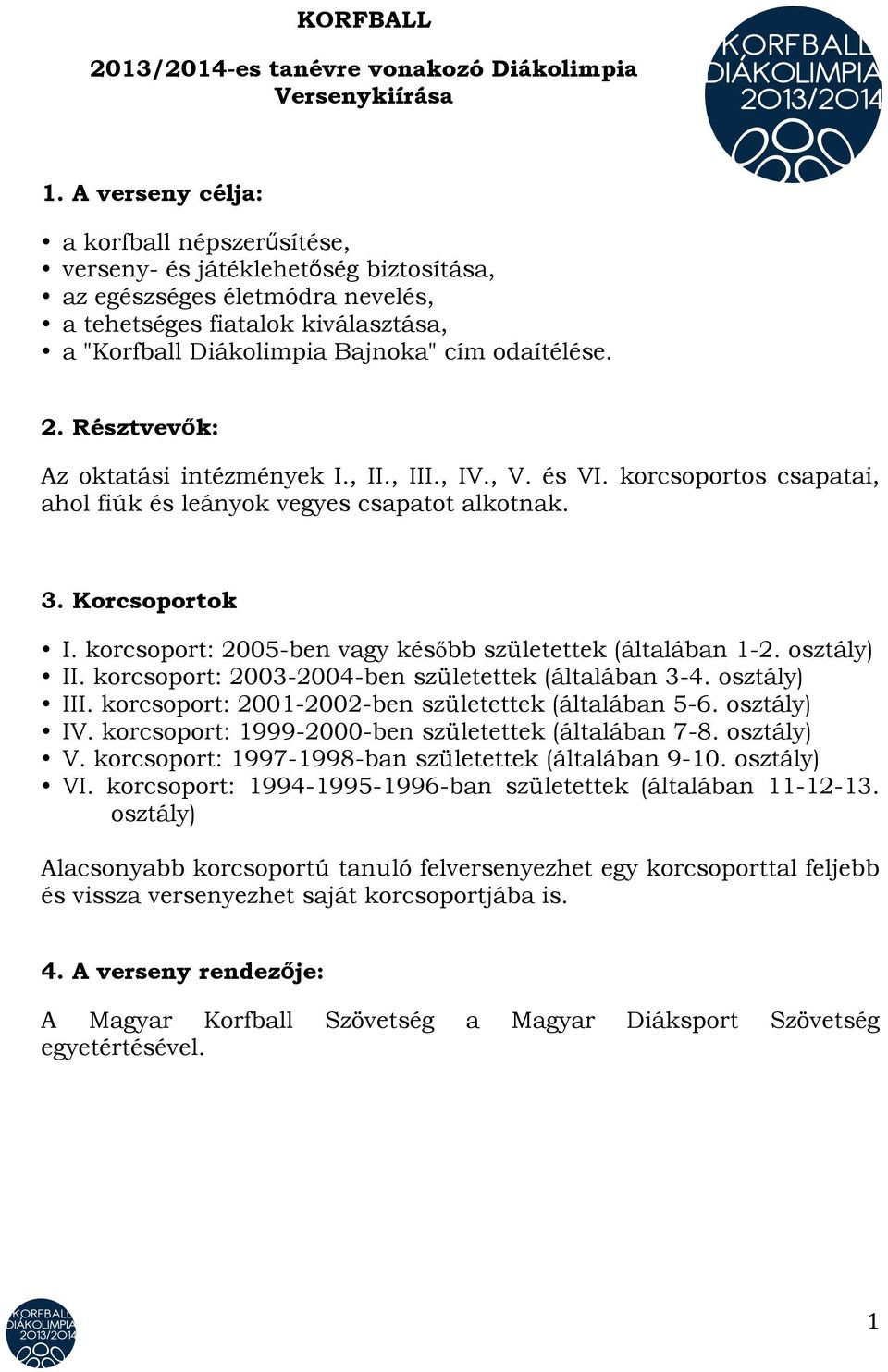 odaítélése. 2. Résztvevők: Az oktatási intézmények I., II., III., IV., V. és VI. korcsoportos csapatai, ahol fiúk és leányok vegyes csapatot alkotnak. 3. Korcsoportok I.