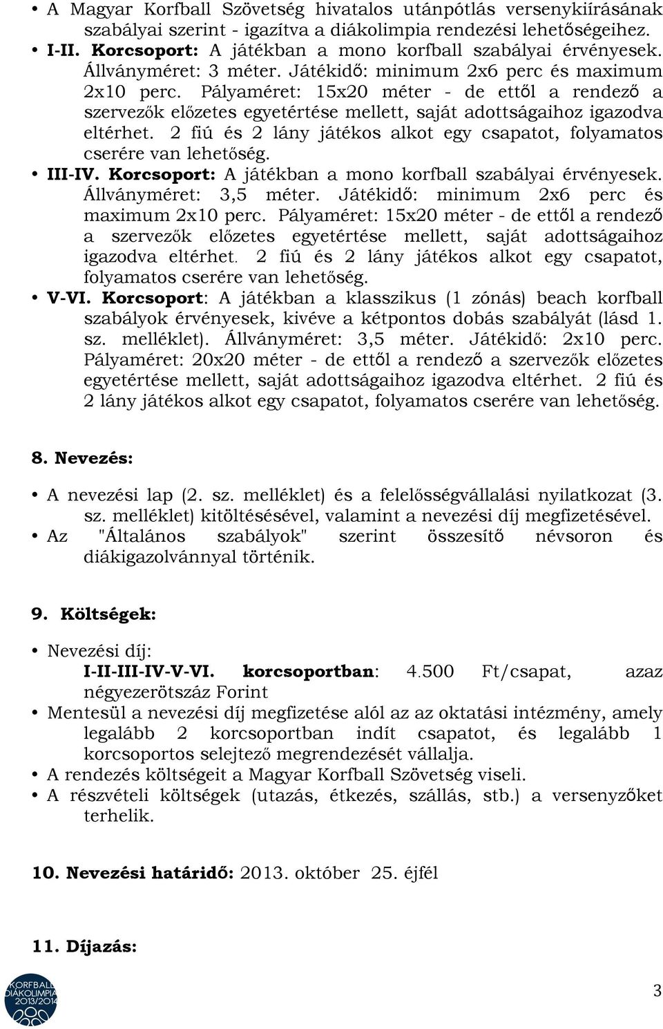 Pályaméret: 15x20 méter - de ettől a rendező a szervezők előzetes egyetértése mellett, saját adottságaihoz igazodva eltérhet.