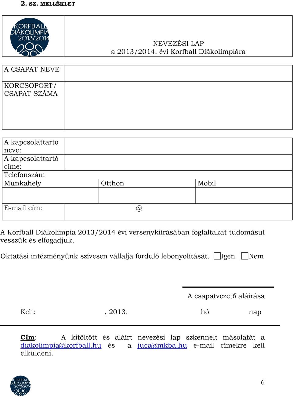 Otthon Mobil E-mail cím: @ A Korfball Diákolimpia 2013/2014 évi versenykiírásában foglaltakat tudomásul vesszük és elfogadjuk.