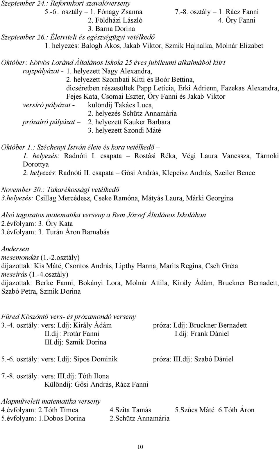 helyezés: Balogh Ákos, Jakab Viktor, Szmik Hajnalka, Molnár Elizabet Október: Eötvös Loránd Általános Iskola 25 éves jubileumi alkalmából kiírt rajzpályázat - 1. helyezett Nagy Alexandra, 2.