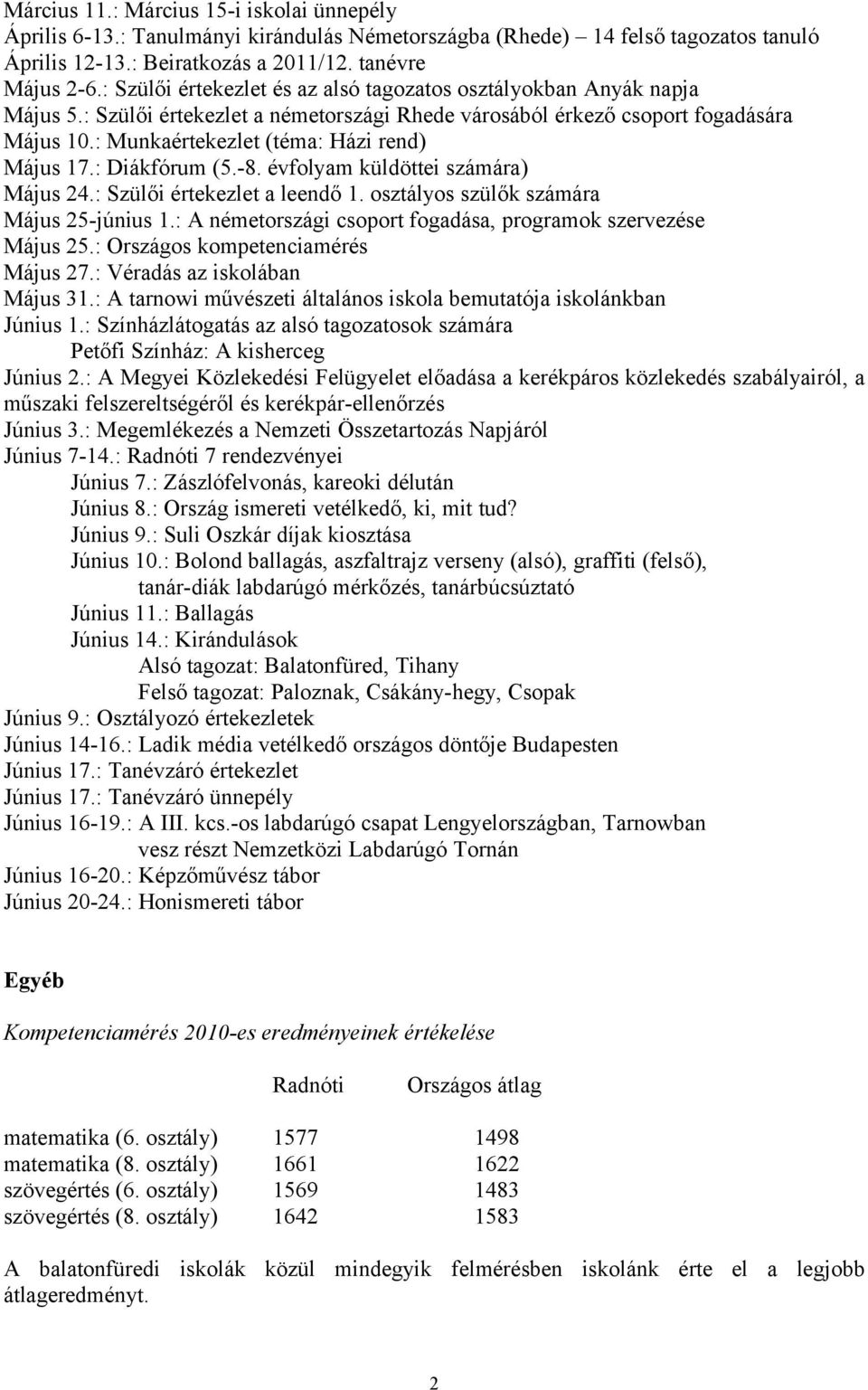 : Munkaértekezlet (téma: Házi rend) Május 17.: Diákfórum (5.-8. évfolyam küldöttei számára) Május 24.: Szülői értekezlet a leendő 1. osztályos szülők számára Május 25-június 1.
