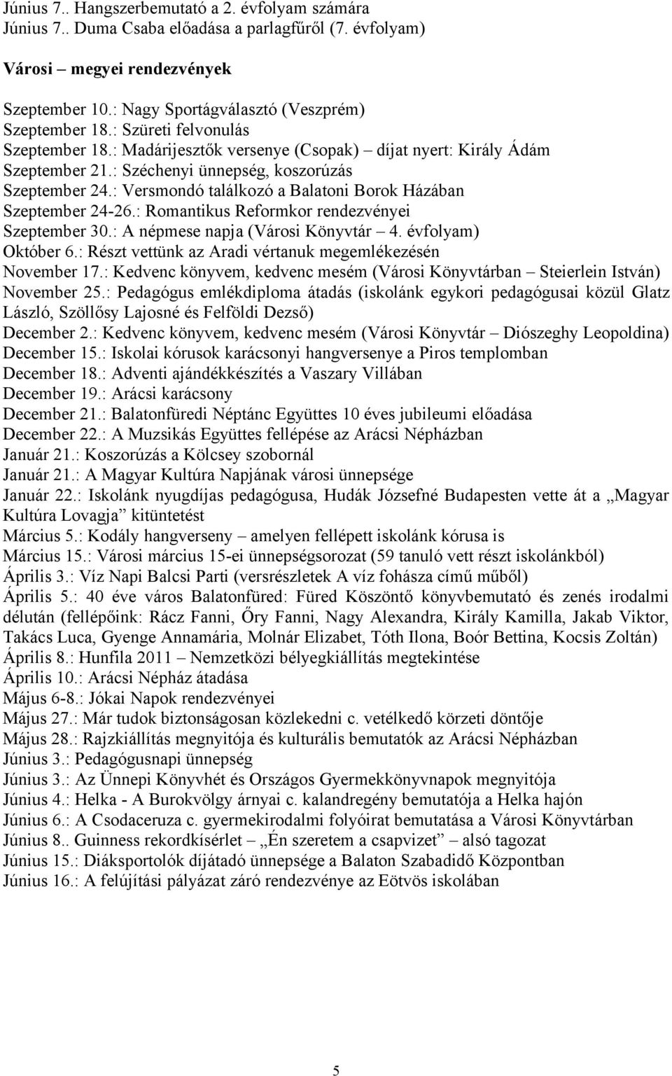 : Versmondó találkozó a Balatoni Borok Házában Szeptember 24-26.: Romantikus Reformkor rendezvényei Szeptember 30.: A népmese napja (Városi Könyvtár 4. évfolyam) Október 6.
