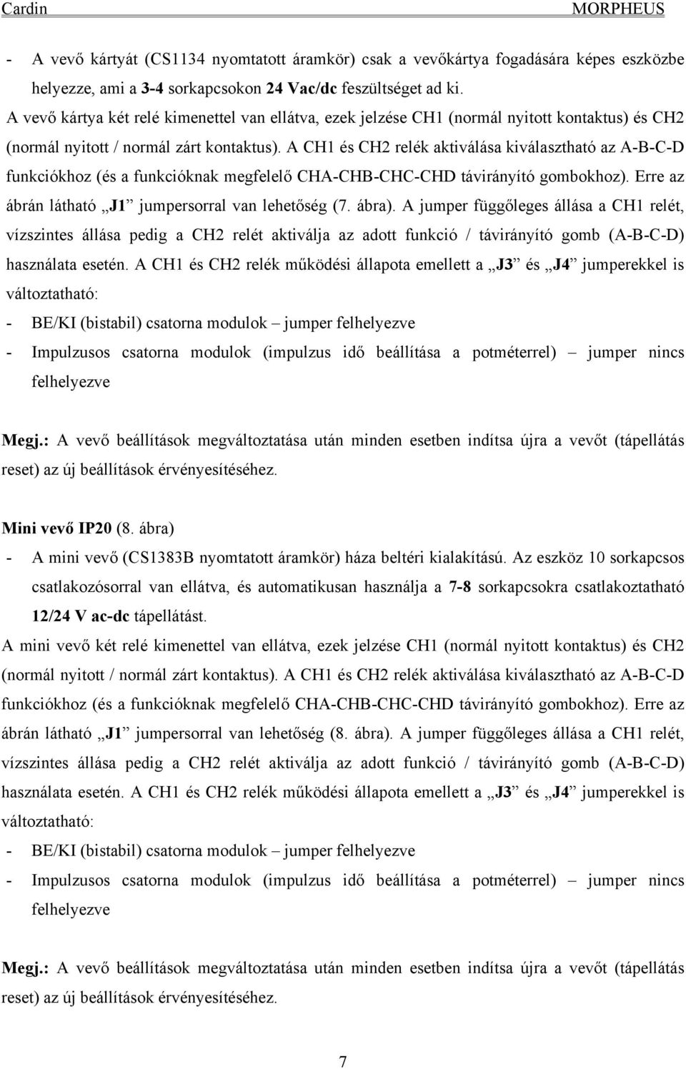 A CH1 és CH2 relék aktiválása kiválasztható az A-B-C-D funkciókhoz (és a funkcióknak megfelelő CHA-CHB-CHC-CHD távirányító gombokhoz). Erre az ábrán látható J1 jumpersorral van lehetőség (7. ábra).