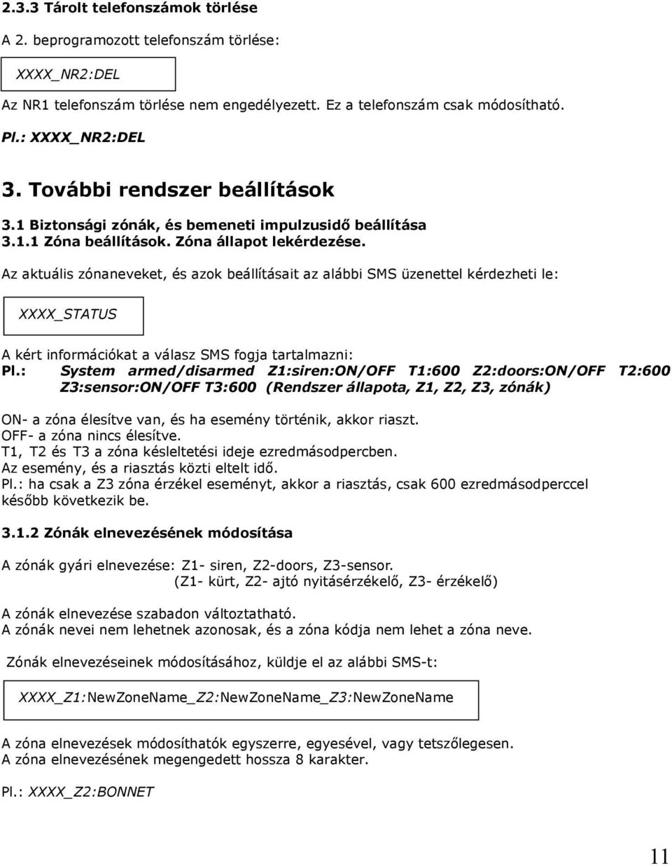 Az aktuális zónaneveket, és azok beállításait az alábbi SMS üzenettel kérdezheti le: XXXX_STATUS A kért információkat a válasz SMS fogja tartalmazni: Pl.