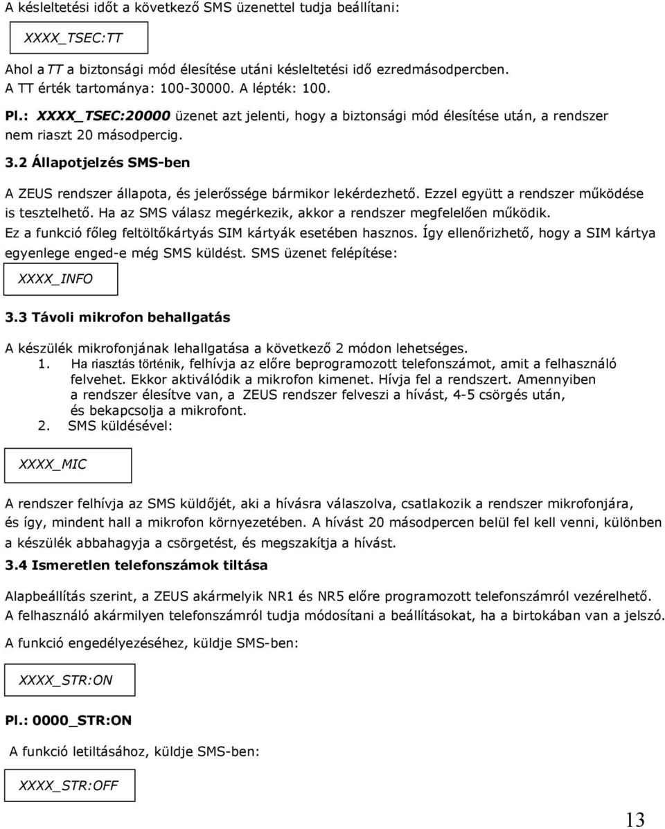 2 Állapotjelzés SMS-ben A ZEUS rendszer állapota, és jelerőssége bármikor lekérdezhető. Ezzel együtt a rendszer működése is tesztelhető.