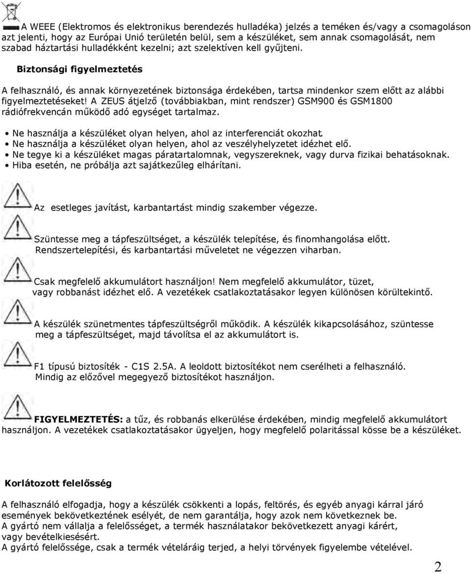 Biztonsági figyelmeztetés A felhasználó, és annak környezetének biztonsága érdekében, tartsa mindenkor szem előtt az alábbi figyelmeztetéseket!