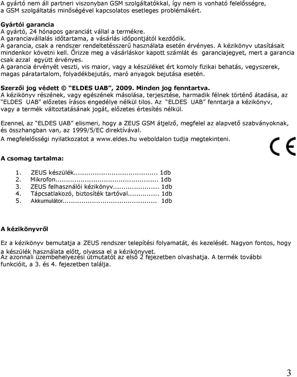 A garancia, csak a rendszer rendeltetésszerű használata esetén érvényes. A kézikönyv utasításait mindenkor követni kell.