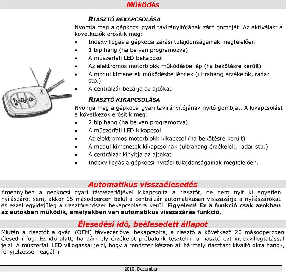 lép (ha bekötésre került) A modul kimenetek működésbe lépnek (ultrahang érzékelők, radar stb.