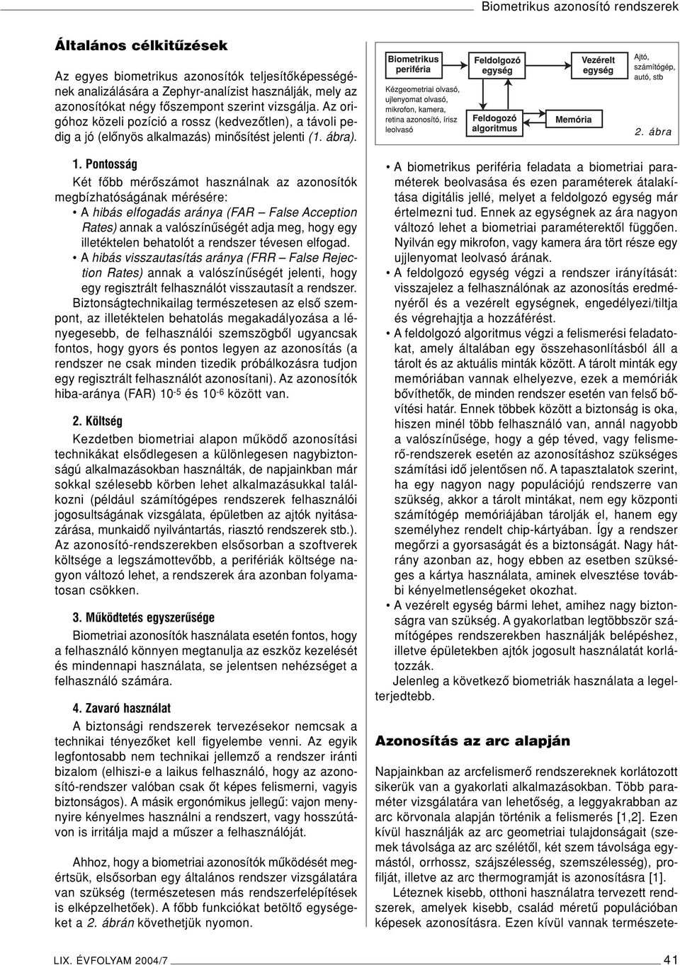 Pontosság Két fôbb mérôszámot használnak az azonosítók megbízhatóságának mérésére: A hibás elfogadás aránya (FAR False Acception Rates) annak a valószínûségét adja meg, hogy egy illetéktelen