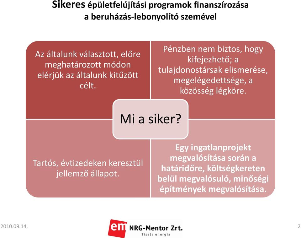 Pénzben nem biztos, hogy kifejezhető; a tulajdonostársak elismerése, megelégedettsége, a közösség légköre.