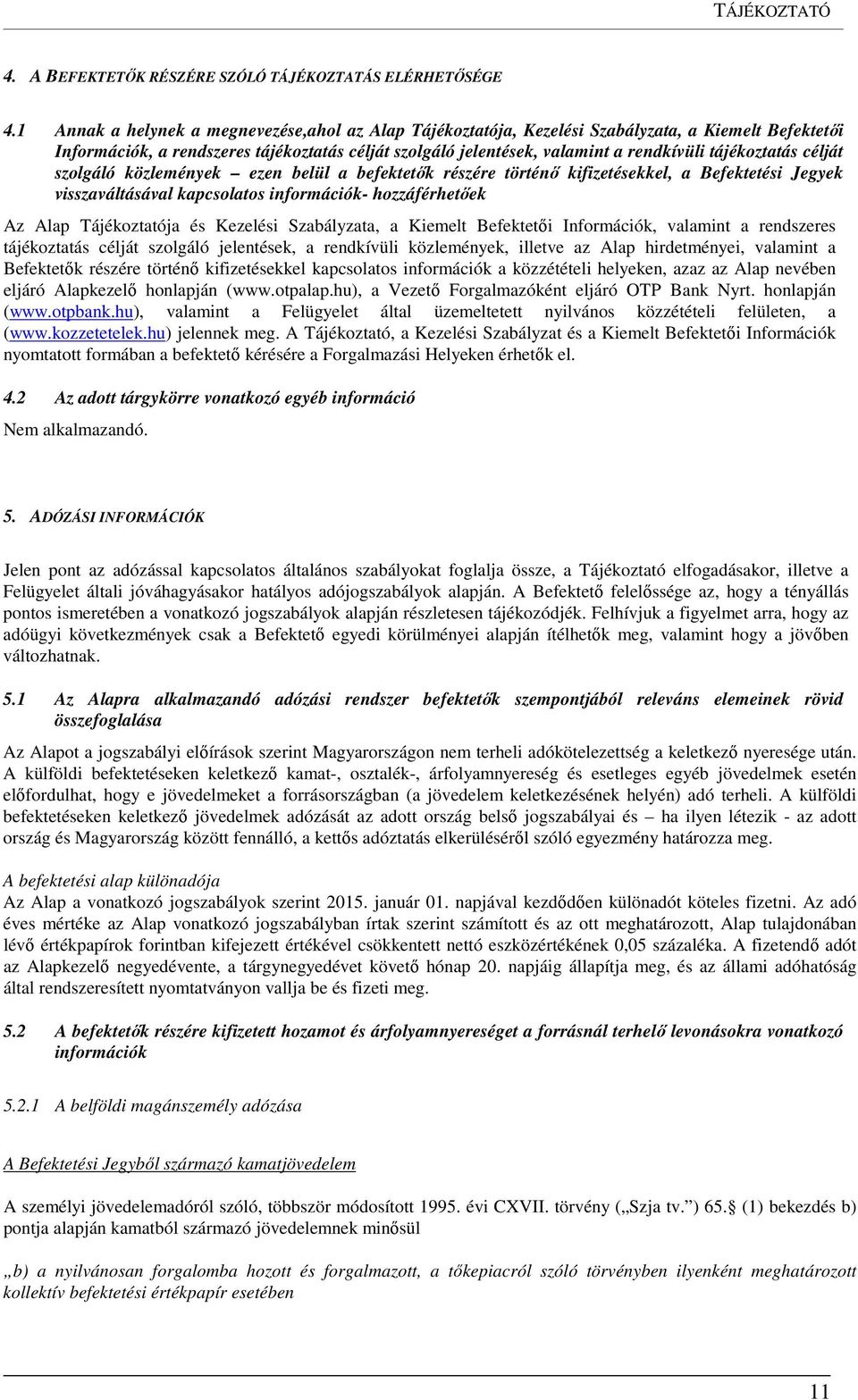 tájékoztatás célját szolgáló közlemények ezen belül a befektetők részére történő kifizetésekkel, a Befektetési Jegyek visszaváltásával kapcsolatos információk- hozzáférhetőek Az Alap Tájékoztatója és
