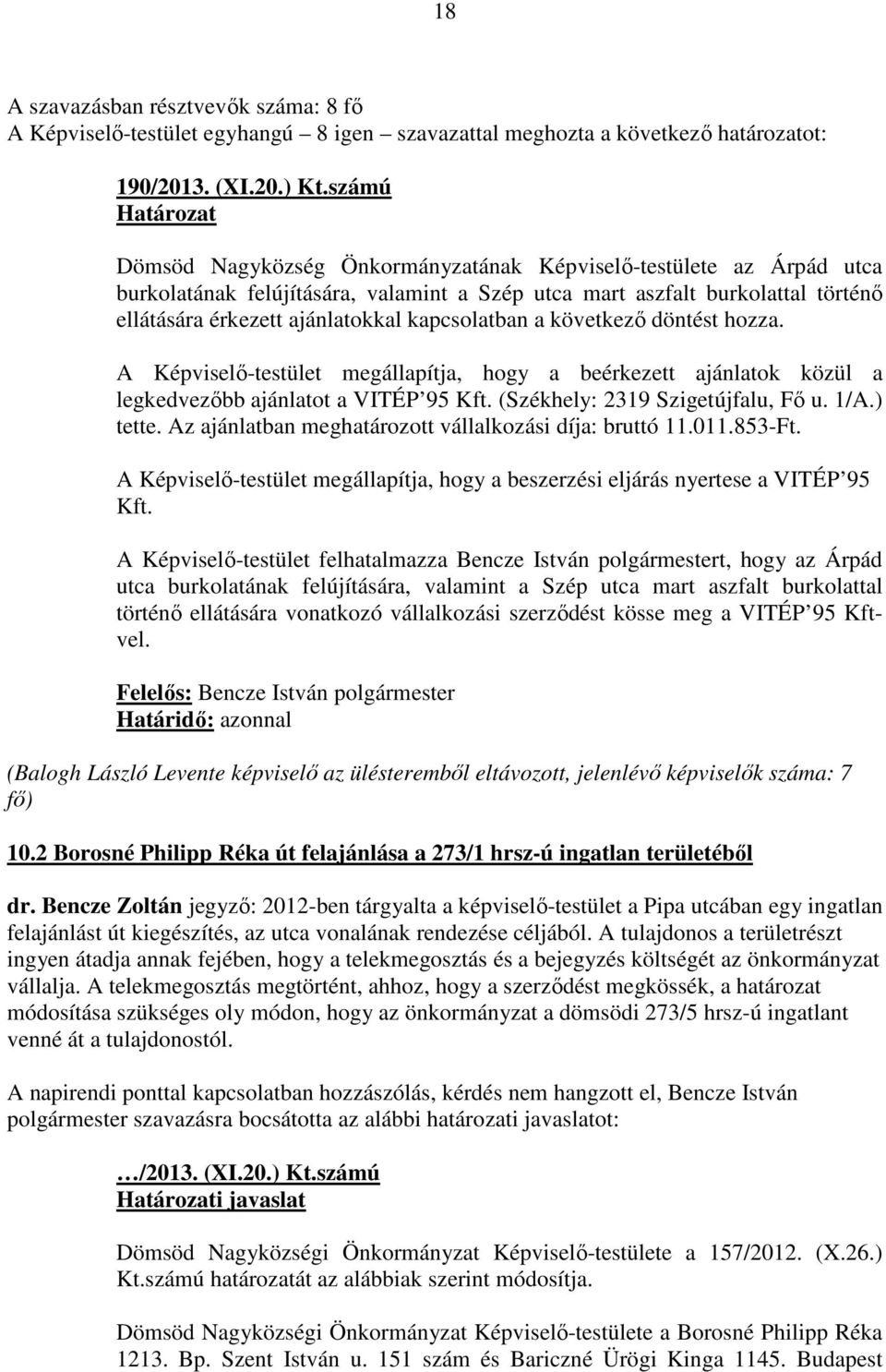 kapcsolatban a következő döntést hozza. A Képviselő-testület megállapítja, hogy a beérkezett ajánlatok közül a legkedvezőbb ajánlatot a VITÉP 95 Kft. (Székhely: 2319 Szigetújfalu, Fő u. 1/A.) tette.