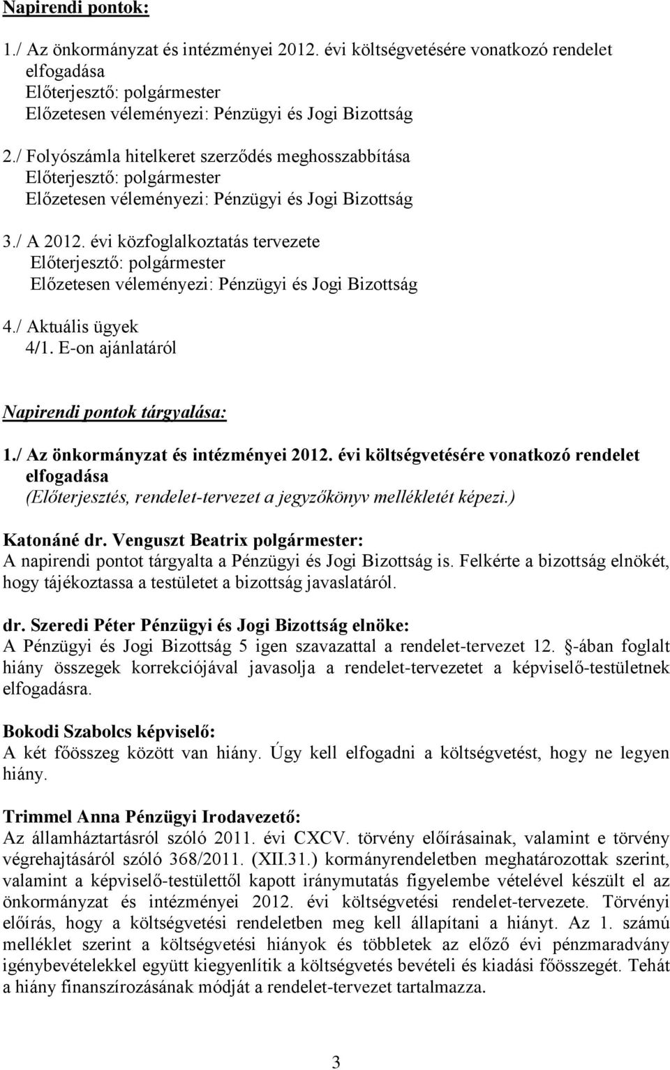 évi közfoglalkoztatás tervezete Előterjesztő: polgármester Előzetesen véleményezi: Pénzügyi és Jogi Bizottság 4./ Aktuális ügyek 4/1. E-on ajánlatáról Napirendi pontok tárgyalása: 1.