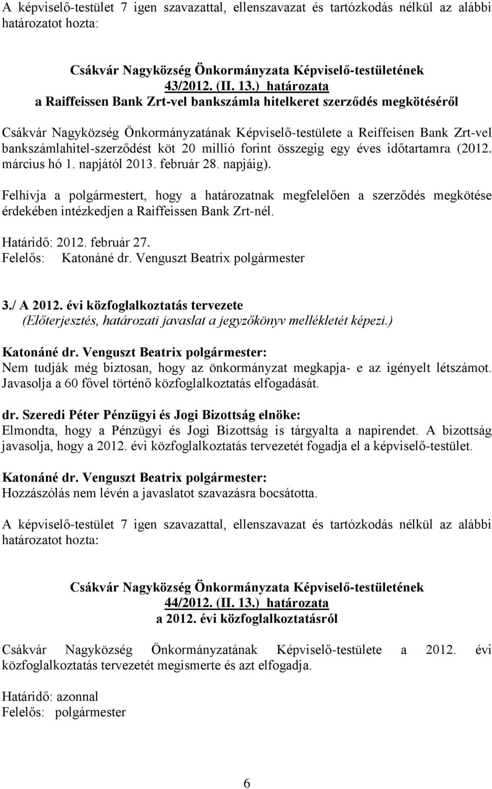 20 millió forint összegig egy éves időtartamra (2012. március hó 1. napjától 2013. február 28. napjáig).