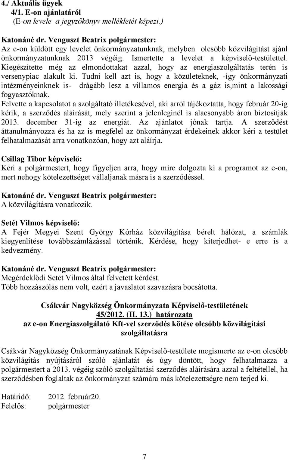 Kiegészítette még az elmondottakat azzal, hogy az energiaszolgáltatás terén is versenypiac alakult ki.