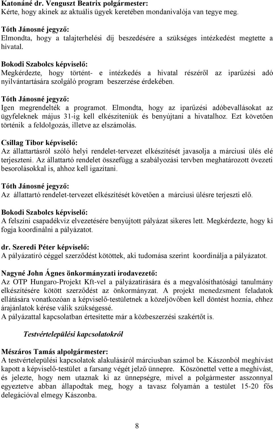 Tóth Jánosné jegyző: Igen megrendelték a programot. Elmondta, hogy az iparűzési adóbevallásokat az ügyfeleknek május 31-ig kell elkészíteniük és benyújtani a hivatalhoz.