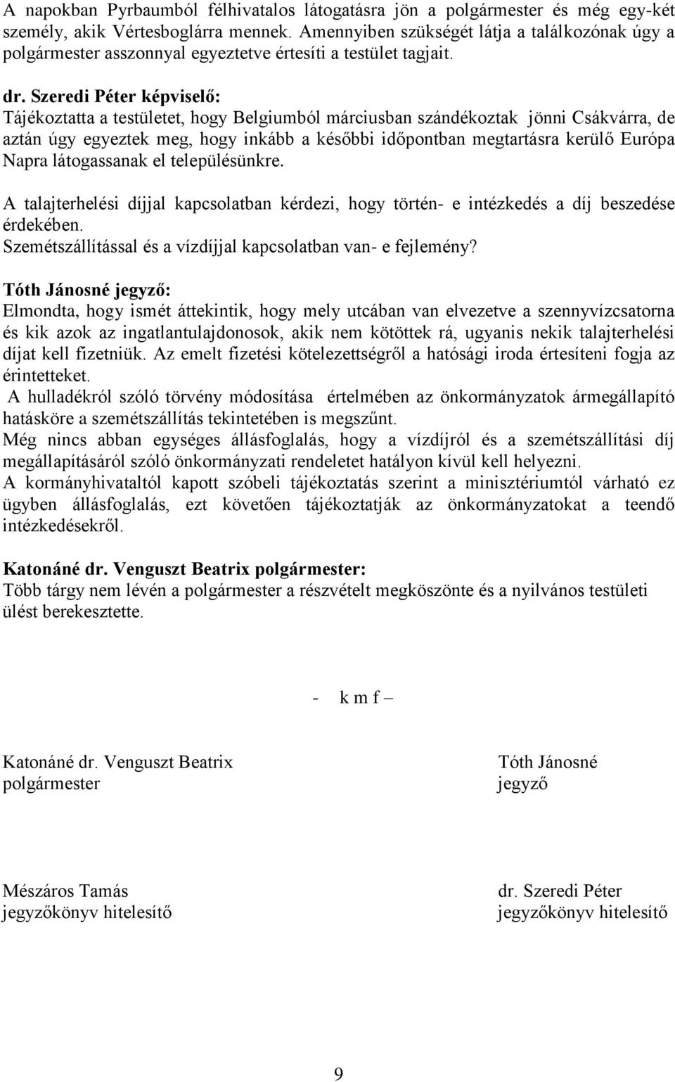 Szeredi Péter : Tájékoztatta a testületet, hogy Belgiumból márciusban szándékoztak jönni Csákvárra, de aztán úgy egyeztek meg, hogy inkább a későbbi időpontban megtartásra kerülő Európa Napra