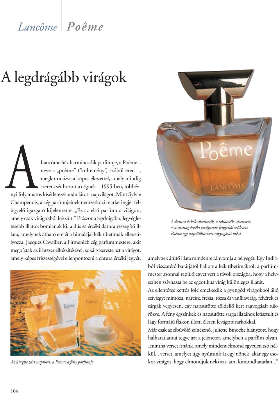 Mint Sylvie Champenois, a cég parfümjeinek nemzetközi marketingjét felügyelô igazgató kijelentette: Ez az elsô parfüm a világon, amely csak virágokból készült.