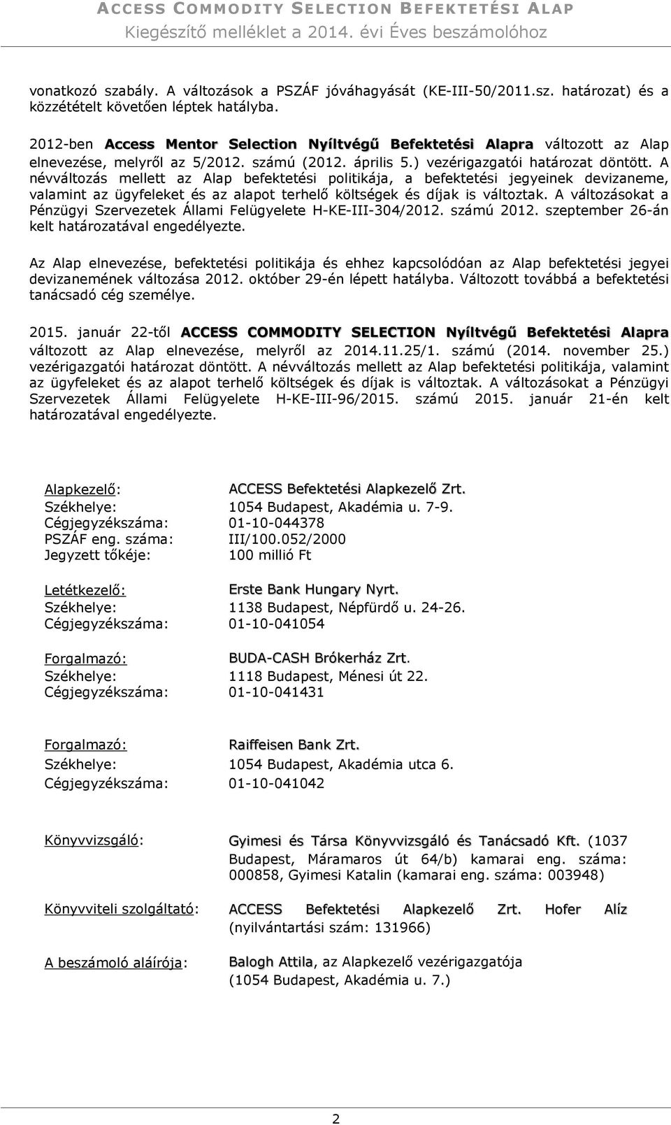 A névváltozás mellett az Alap befektetési politikája, a befektetési jegyeinek devizaneme, valamint az ügyfeleket és az alapot terhelő költségek és díjak is változtak.
