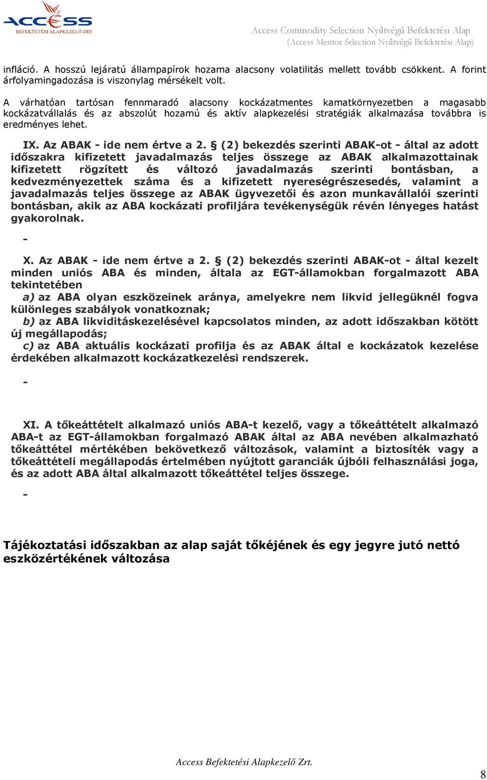 A várhatóan tartósan fennmaradó alacsony kockázatmentes kamatkörnyezetben a magasabb kockázatvállalás és az abszolút hozamú és aktív alapkezelési stratégiák alkalmazása továbbra is eredményes lehet.