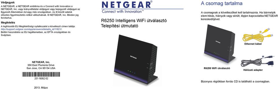 Megfelelés A legfrissebb EU Megfelelőségi nyilatkozatot a következő címen találja: http://support.netgear.com/app/answers/detail/a_id/11621/.