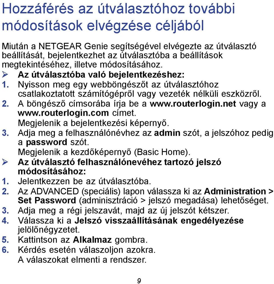 A böngésző címsorába írja be a www.routerlogin.net vagy a www.routerlogin.com címet. Megjelenik a bejelentkezési képernyő. 3.