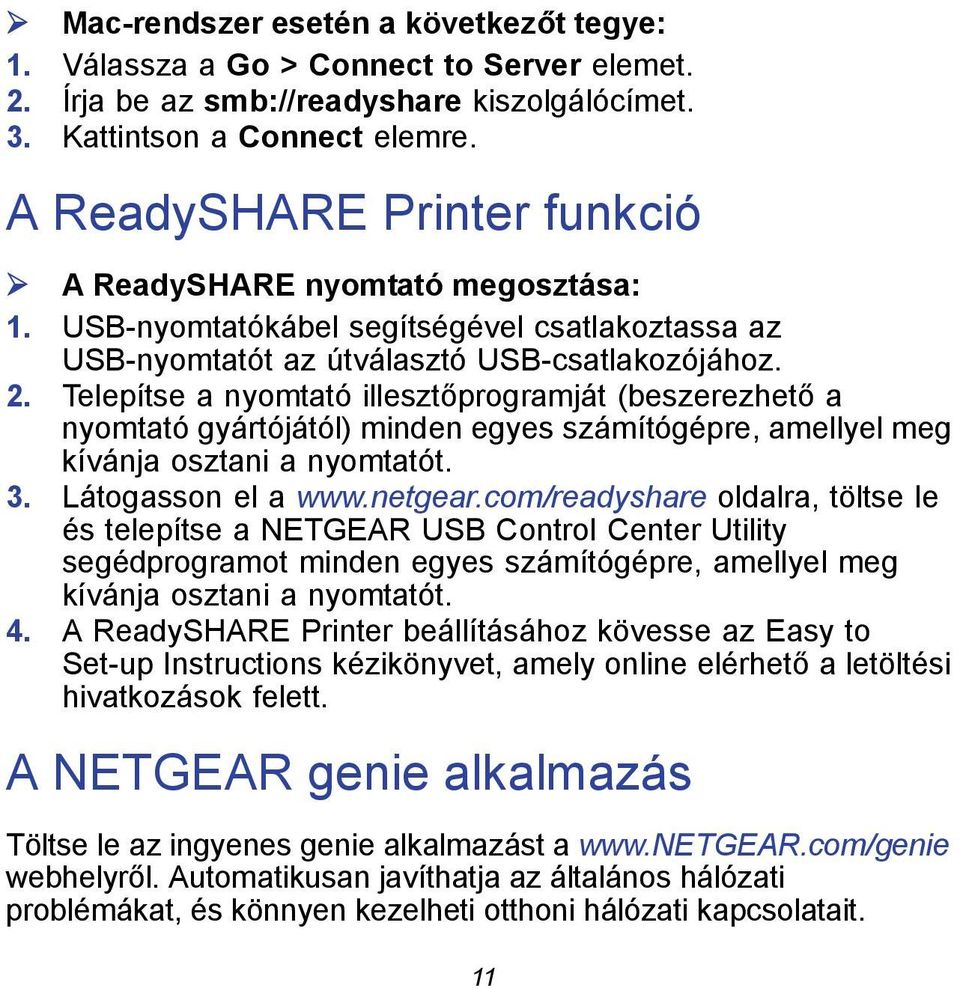 Telepítse a nyomtató illesztőprogramját (beszerezhető a nyomtató gyártójától) minden egyes számítógépre, amellyel meg kívánja osztani a nyomtatót. 3. Látogasson el a www.netgear.