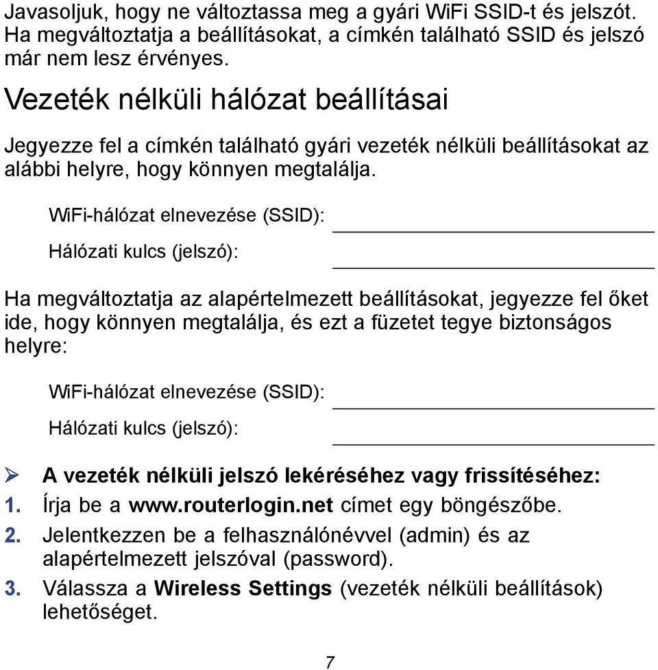 WiFi-hálózat elnevezése (SSID): Hálózati kulcs (jelszó): Ha megváltoztatja az alapértelmezett beállításokat, jegyezze fel őket ide, hogy könnyen megtalálja, és ezt a füzetet tegye biztonságos helyre: