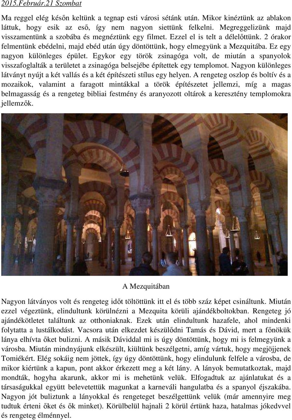 Ez egy nagyon különleges épület. Egykor egy török zsinagóga volt, de miután a spanyolok visszafoglalták a területet a zsinagóga belsejébe építettek egy templomot.