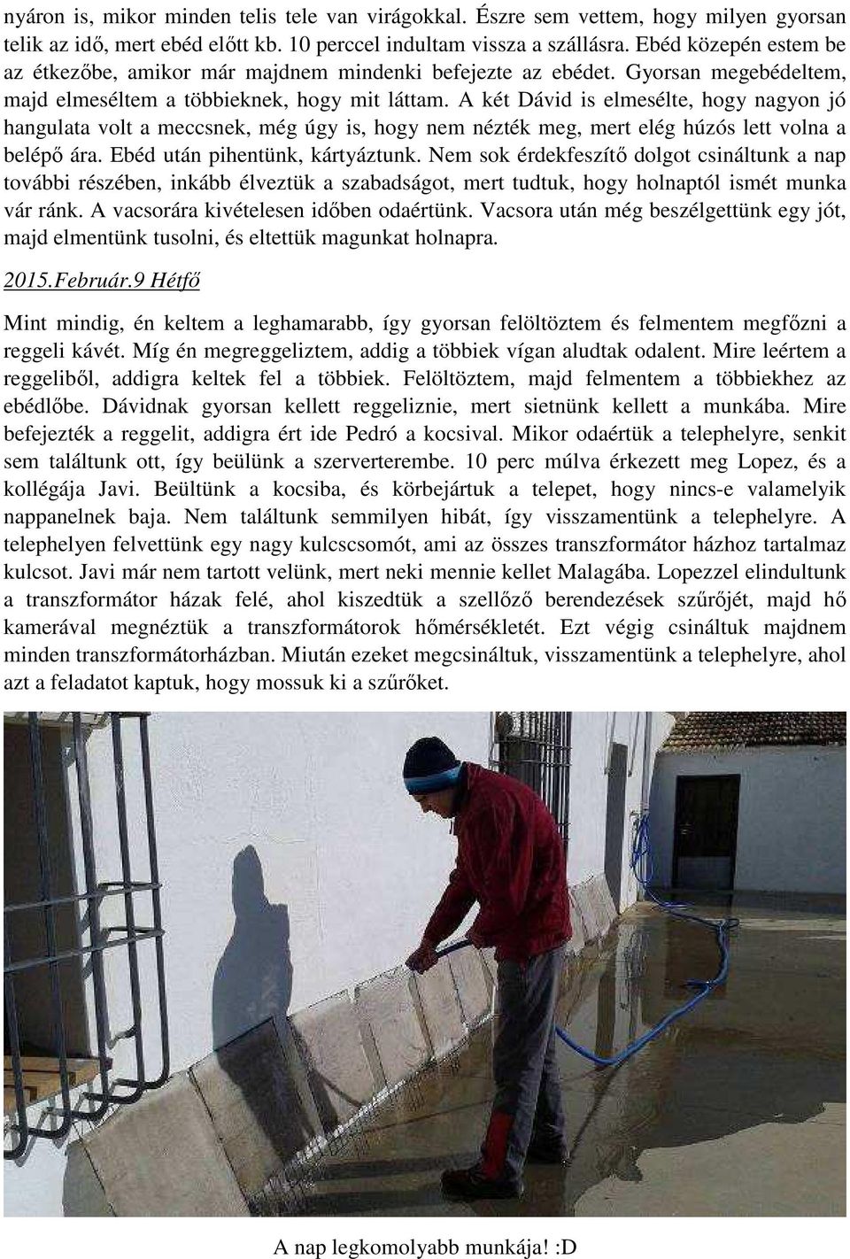 A két Dávid is elmesélte, hogy nagyon jó hangulata volt a meccsnek, még úgy is, hogy nem nézték meg, mert elég húzós lett volna a belépő ára. Ebéd után pihentünk, kártyáztunk.