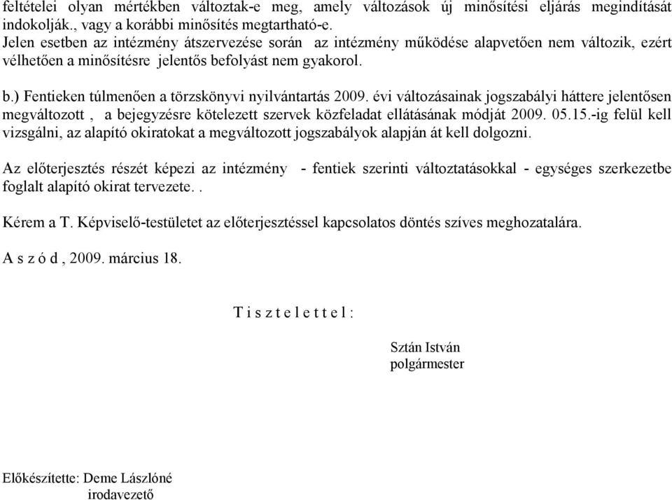 évi változásainak jogszabályi háttere jelentısen megváltozott, a bejegyzésre kötelezett szervek közfeladat ellátásának módját 2009. 05.15.