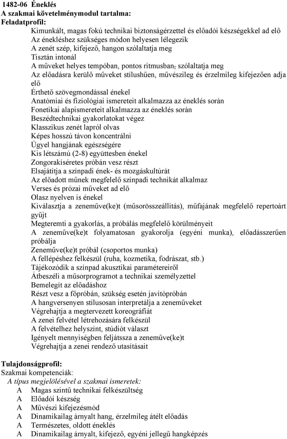 adja elő Érthető szövegmondással énekel Anatómiai és fiziológiai ismereteit alkalmazza az éneklés során Fonetikai alapismereteit alkalmazza az éneklés során Beszédtechnikai gyakorlatokat végez