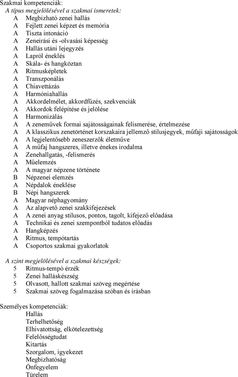 Harmonizálás A A zeneművek formai sajátosságainak felismerése, értelmezése A A klasszikus zenetörténet korszakaira jellemző stílusjegyek, műfaji sajátosságok A A legjelentősebb zeneszerzők életműve A