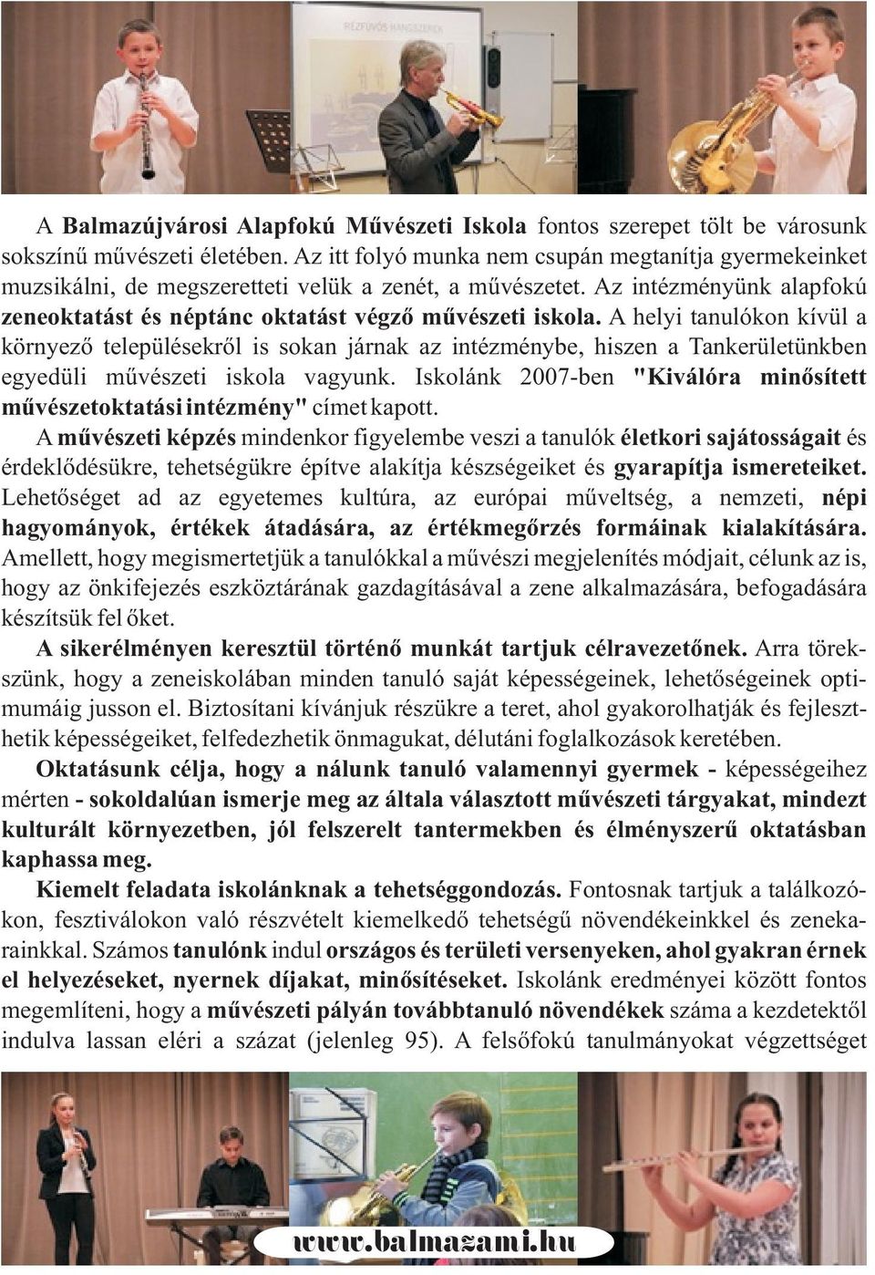 A helyi tanulókon kívül a környezõ településekrõl is sokan járnak az intézménybe, hiszen a Tankerületünkben egyedüli mûvészeti iskola vagyunk.