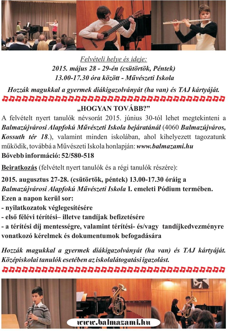 ), valamint minden iskolában, ahol kihelyezett tagozatunk mûködik, továbbá a Mûvészeti Iskola honlapján: Bõvebb információ: 52/580-518 Beiratkozás (felvételt nyert tanulók és a régi tanulók részére):